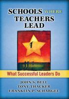 Schools Where Teachers Lead: What Successful Leaders Do 1596671734 Book Cover