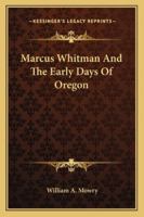 Marcus Whitman And The Early Days Of Oregon 1162984333 Book Cover