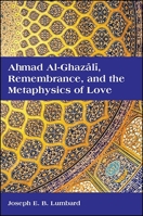 Ahmad al-Ghazali, Remembrance, and the Metaphysics of Love 1438459645 Book Cover