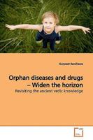 Orphan diseases and drugs ? Widen the horizon: Revisiting the ancient vedic knowledge 3639166663 Book Cover