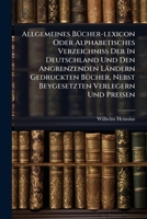 Allgemeines B�cher-lexicon Oder Alphabetisches Verzeichni� Der In Deutschland Und Den Angrenzenden L�ndern Gedruckten B�cher, Nebst Beygesetzten Verlegern Und Preisen: Erstes Supplement, Erster Band E 1247328805 Book Cover