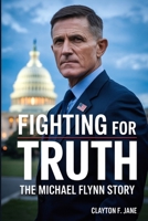Fighting for Truth: The Michael Flynn Story: A Journey of Integrity, Persecution, and Redemption in the Battle for America’s Future B0FHB6QXRB Book Cover