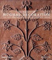 The Majesty of Mughal Decoration: The Art and Architecture of Islamic India 0500513775 Book Cover