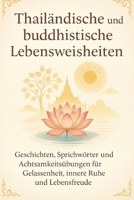 Thailändische und buddhistische Lebensweisheiten: Sprichwörter und Achtsamkeitsübungen für Gelassenheit, innere Ruhe und Lebensfreude (German Edition) B0FMY1T8RN Book Cover