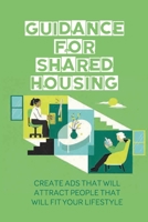 Guidance For Shared Housing: Create Ads That Will Attract People That Will Fit Your Lifestyle: Live For Almost Free null Book Cover