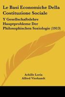 Le Basi Economiche Della Costituzione Sociale: Y Gesellschaftslehre Hauptprobleme Der Philosophischen Soziologie (1913) 1160144214 Book Cover