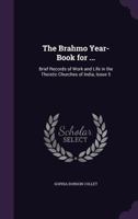 The Brahmo Year-Book, Brief Records of Work and Life in the Theistic Churches of India 1377079880 Book Cover