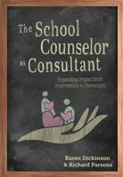 The School Counselor as Consultant: Expanding Impact from Intervention to Prevention 1516546687 Book Cover