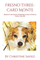 Fresno Three-Card Monte: Based on real events of battling to save animals at Fresno City Hall B098WBKK82 Book Cover