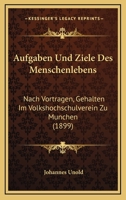 Aufgaben Und Ziele Des Menschenlebens: Nach Vortragen, Gehalten Im Volkshochschulverein Zu Munchen (1899) 1160306702 Book Cover