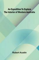 An Expedition To Explore The Interior Of Western Australia 9373051172 Book Cover