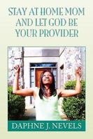 Stay at Home Mom and Let God Be Your Provider 1441528512 Book Cover