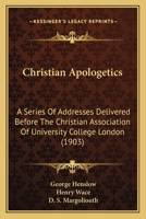 Christian Apologetics: A Series Of Addresses Delivered Before The Christian Association Of University College London 1436805198 Book Cover