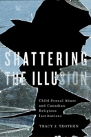 Shattering the Illusion: Child Sexual Abuse and Canadian Religious Institutions 155458356X Book Cover