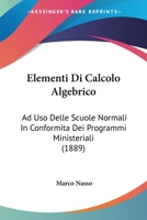 Elementi Di Calcolo Algebrico: Ad USO Delle Scuole Normali in Conformita Dei Programmi Ministeriali (1889) 1147637776 Book Cover