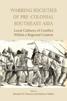 Warring Societies of Pre-Colonial Southeast Asia: Local Cultures of Conflict Within a Regional Context 8776942295 Book Cover