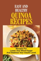 Easy And Healthy Quinoa Recipes: Recipes For Lower Your Blood Sugar And Stabilize Your Insulin Level: Quinoa And Other Superfoods Ingredient B098WK4K2X Book Cover