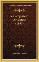 Le Categorie Di Aristotele (1881) 1160147507 Book Cover