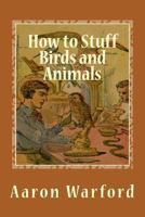How to Stuff Birds and Animals 149370110X Book Cover