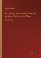 Rom: Anfang, Fortgang, Ausbreitung und Verfall des Weltreiches der Römer: Zweiter Band 3368646060 Book Cover