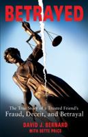 Betrayed: The True Story of a Trusted Friend's Fraud, Deceit, and Betrayal 1612547613 Book Cover