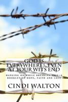 God Is Everywhere...Even at Your Wits End!: Hanging on While Breaking Free a Booklet of Hope, Faith and Love 1544002882 Book Cover