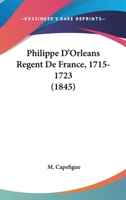 Philippe d'Orl�ans, R�gent de France, 1715-1723 116022529X Book Cover