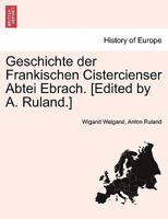 Geschichte Der Frankischen Cistercienser Abtei Ebrach. [edited by A. Ruland.] 0274636727 Book Cover