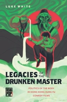 Legacies of the Drunken Master: Politics of the Body in Hong Kong Kung Fu Comedy Films 0824881575 Book Cover