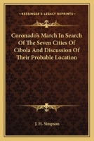 Coronado's March in Search of the Seven Cities of Cibola and Discussion of Their Probable Location 0548507813 Book Cover