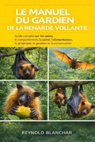 LE MANUEL DU GARDIEN DE LA RENARDE VOLANTE: Guide complet sur les soins, le comportement, la santé, l'alimentation, la propriété, la gestion et la conservation (French Edition) B0GHC6KXF7 Book Cover