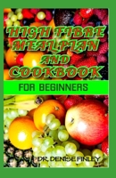 High Fibre Meal Plan and Cookbook for Beginners: Comprehensive Manual on High Fibre Diet and DIY meal plans and recipes to prepare delicious meals at home for Weight Loss and healthy living! B089267ZCZ Book Cover