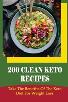 200 Clean Keto Recipes: Take The Benefits Of The Keto Diet For Weight Loss B09SNSKGJK Book Cover