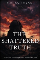 The Shattered Truth (The Dark Investigations of Adrian Vale) B0HH9SR5BP Book Cover