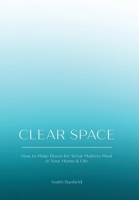 Clear Space: How to Make Room for What Matters Most in Your Home & Life 1982242485 Book Cover