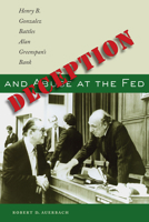 Deception and Abuse at the Fed: Henry B. Gonzalez Battles Alan Greenspan's Bank 0292717857 Book Cover