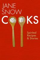 Jane Snow Cooks: Spirited Recipes And Stories: Spirited Recipes And Stories 1931968659 Book Cover