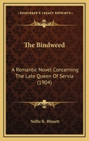 The Bindweed: A Romantic Novel Concerning the Late Queen of Servia 1164903454 Book Cover