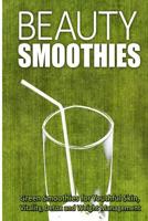 Beauty Smoothies: Green Smoothies for Youthful Skin, Vitality, Detox and Weight Management 1500177709 Book Cover