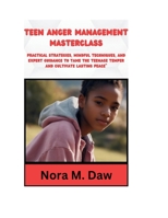 Teen Anger Management Masterclass: Practical Strategies, Mindful Techniques, and Expert Guidance to Tame the Teenage Temper and Cultivate Lasting Peace" B0CPHJB6T9 Book Cover