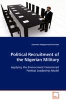 Political Recruitment of the Nigerian Military: Applying the Environment Determined Political Leadership Model 3639099583 Book Cover