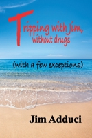 Tripping with Jim: Without Drugs (with a Few Exceptions) 1548073423 Book Cover