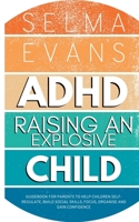 ADHD Raising an Explosive Child: Guidebook for Parents to Help Children Self-Regulate, Build Social Skills, Focus, Organise and Gain Confidence B0C6CJZTWP Book Cover