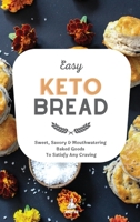 Easy Keto Bread: Sweet, Savory & Mouthwatering Baked Goods To Satisfy Any Craving 1802746420 Book Cover