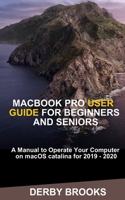 MacBook Pro User Guide for Beginners and Seniors: A Manual to operate Your Computer on macOS Cataline for 2019-2020 1712488473 Book Cover