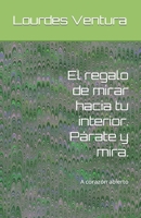 El regalo de mirar hacia tu interior. Párate y mira: A corazón abierto B0CCCKFVLG Book Cover