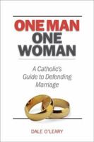 One Man, One Woman: A Catholics Guide to Defending Marriage 1933184299 Book Cover