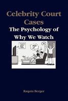 Celebrity Court Cases: The Psychology of Why We Watch 0578021633 Book Cover