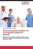 Demanda ginecologica en un hospital materno-infantil: Basado en la tesis de maestría del Dr. Juan Ramírez referente al Hospital San Bartolomé de Lima – Perú 3844345337 Book Cover