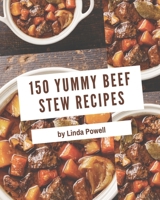 150 Yummy Beef Stew Recipes: Home Cooking Made Easy with Yummy Beef Stew Cookbook! B08HJ5359W Book Cover